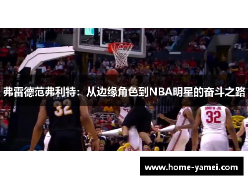弗雷德范弗利特：从边缘角色到NBA明星的奋斗之路